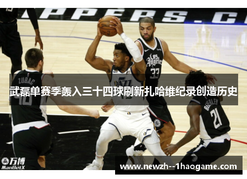 武磊单赛季轰入三十四球刷新扎哈维纪录创造历史