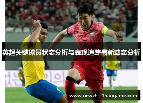 英超关键球员状态分析与表现追踪最新动态分析