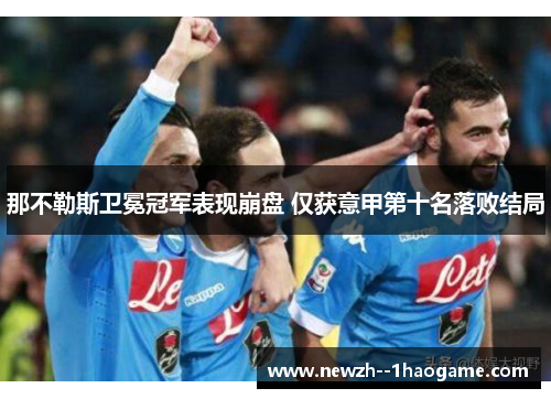 那不勒斯卫冕冠军表现崩盘 仅获意甲第十名落败结局