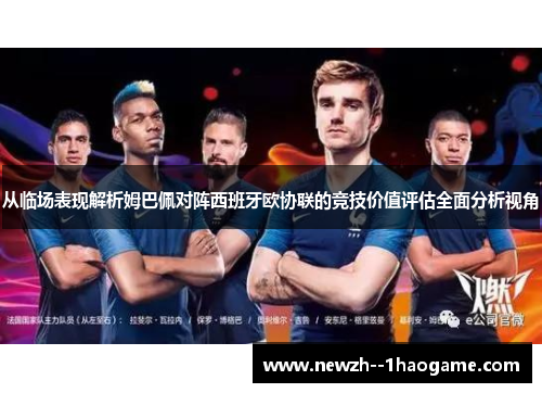 从临场表现解析姆巴佩对阵西班牙欧协联的竞技价值评估全面分析视角